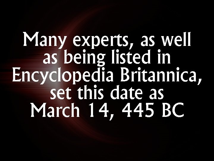 Many experts, as well as being listed in Encyclopedia Britannica, set this date as