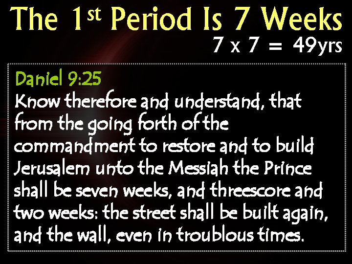 The st 1 Period Is 7 Weeks 7 x 7 = 49 yrs Daniel The st 1 Period Is 7 Weeks 7 x 7 = 49 yrs Daniel