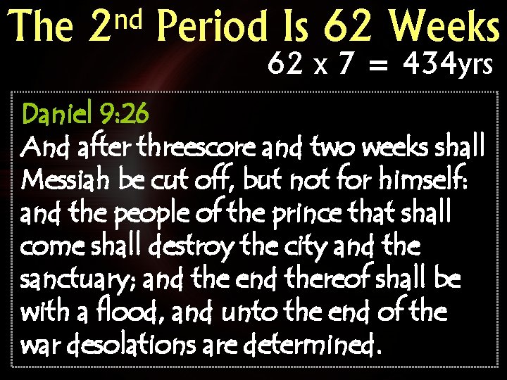 The nd 2 Period Is 62 Weeks 62 x 7 = 434 yrs Daniel The nd 2 Period Is 62 Weeks 62 x 7 = 434 yrs Daniel