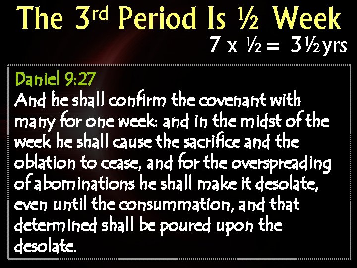 The rd 3 Period Is ½ Week 7 x ½= 3½yrs Daniel 9: 27