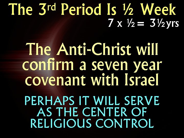 The rd 3 Period Is ½ Week 7 x ½= 3½yrs The Anti-Christ will