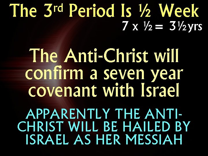 The rd 3 Period Is ½ Week 7 x ½= 3½yrs The Anti-Christ will