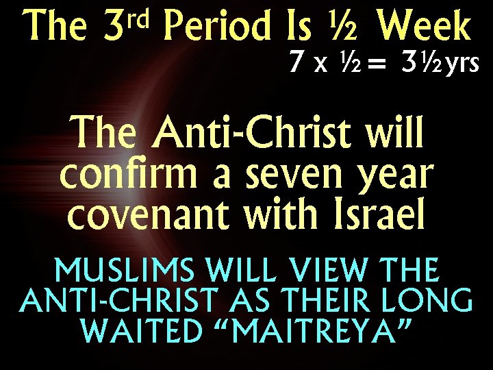 The rd 3 Period Is ½ Week 7 x ½= 3½yrs The Anti-Christ will The rd 3 Period Is ½ Week 7 x ½= 3½yrs The Anti-Christ will