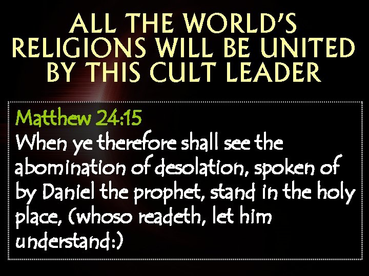 ALL THE WORLD’S RELIGIONS WILL BE UNITED BY THIS CULT LEADER Matthew 24: 15