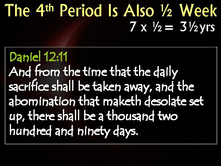The th 4 Period Is Also ½ Week 7 x ½= 3½yrs Daniel 12: The th 4 Period Is Also ½ Week 7 x ½= 3½yrs Daniel 12: