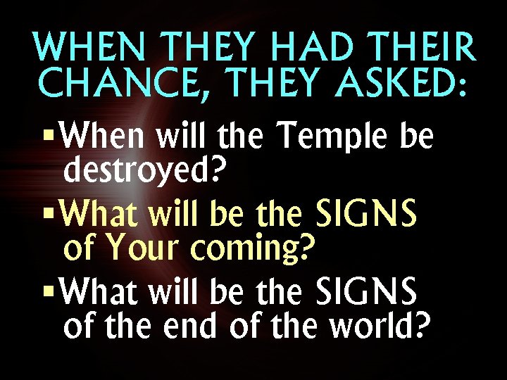 WHEN THEY HAD THEIR CHANCE, THEY ASKED: §When will the Temple be destroyed? §What