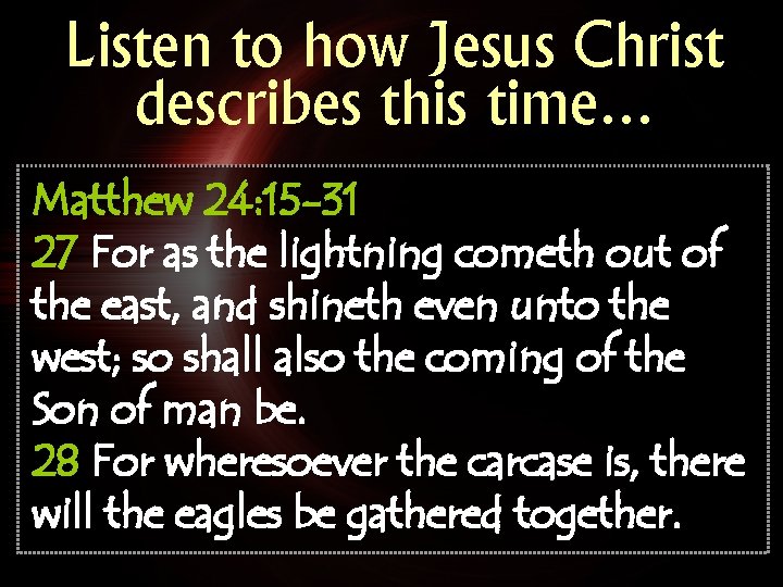 Listen to how Jesus Christ describes this time… Matthew 24: 15 -31 27 For