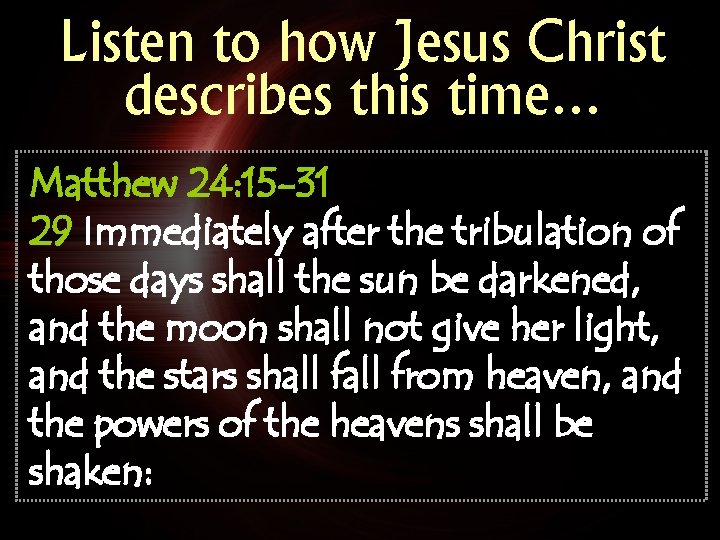 Listen to how Jesus Christ describes this time… Matthew 24: 15 -31 29 Immediately Listen to how Jesus Christ describes this time… Matthew 24: 15 -31 29 Immediately