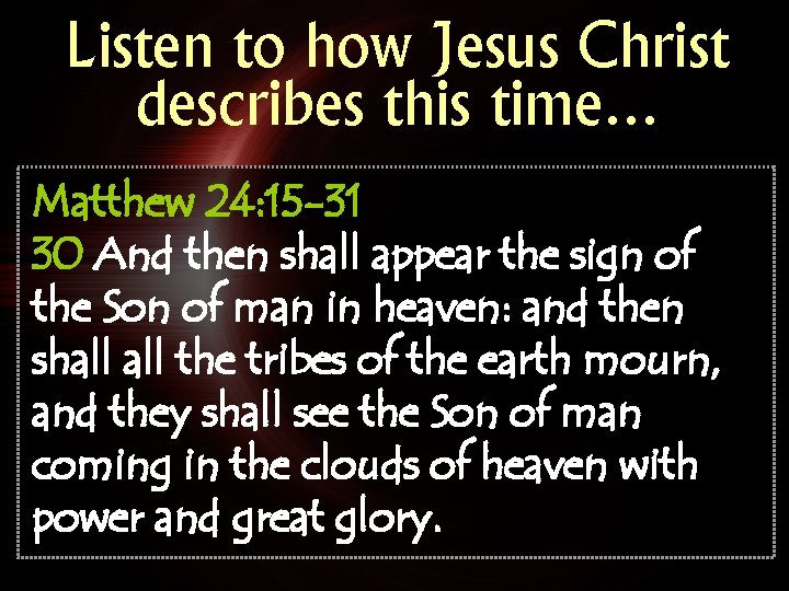 Listen to how Jesus Christ describes this time… Matthew 24: 15 -31 30 And