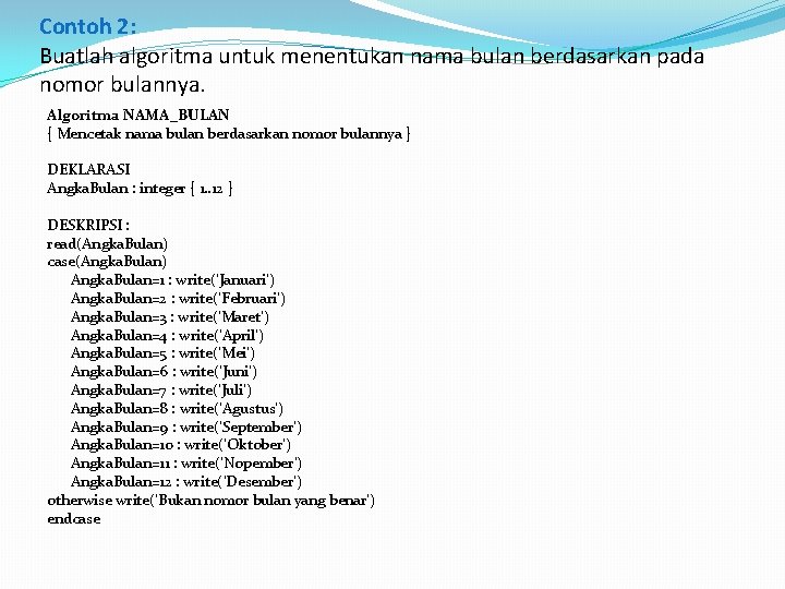 Contoh 2: Buatlah algoritma untuk menentukan nama bulan berdasarkan pada nomor bulannya. Algoritma NAMA_BULAN