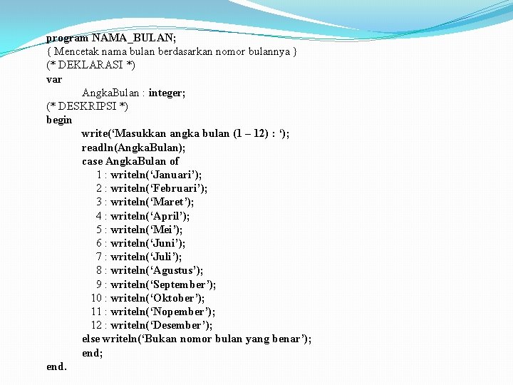 program NAMA_BULAN; { Mencetak nama bulan berdasarkan nomor bulannya } (* DEKLARASI *) var