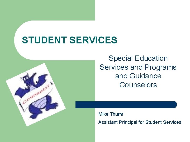 STUDENT SERVICES Special Education Services and Programs and Guidance Counselors Mike Thurm Assistant Principal