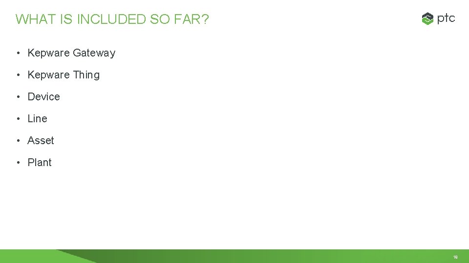 WHAT IS INCLUDED SO FAR? • Kepware Gateway • Kepware Thing • Device •