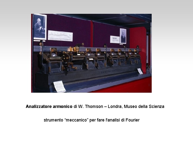 Analizzatore armonico di W. Thomson – Londra, Museo della Scienza strumento “meccanico” per fare