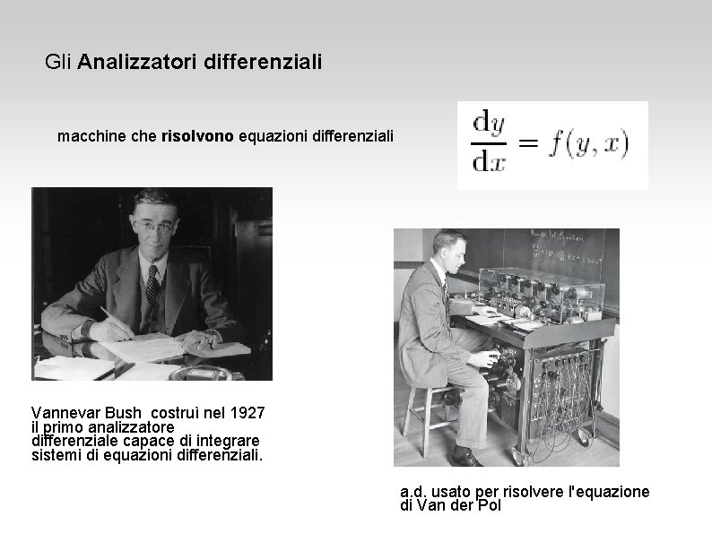 Gli Analizzatori differenziali macchine che risolvono equazioni differenziali Vannevar Bush costruì nel 1927 il