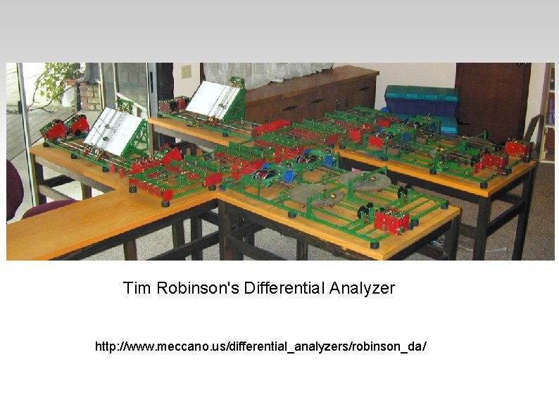 Tim Robinson's Differential Analyzer http: //www. meccano. us/differential_analyzers/robinson_da/ 