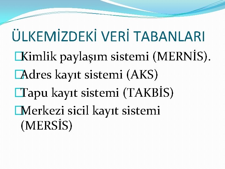 ÜLKEMİZDEKİ VERİ TABANLARI �Kimlik paylaşım sistemi (MERNİS). �Adres kayıt sistemi (AKS) �Tapu kayıt sistemi