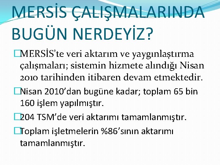 MERSİS ÇALIŞMALARINDA BUGÜN NERDEYİZ? �MERSİS’te veri aktarım ve yaygınlaştırma çalışmaları; sistemin hizmete alındığı Nisan