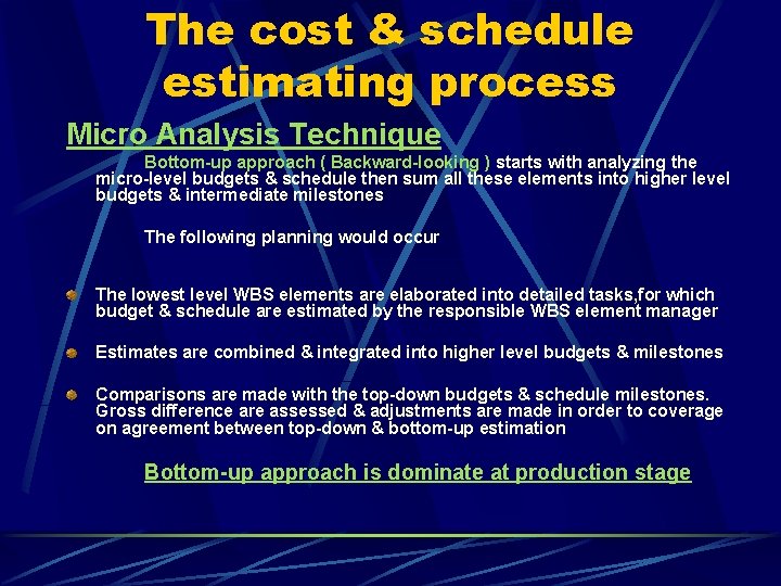 The cost & schedule estimating process Micro Analysis Technique Bottom-up approach ( Backward-looking )