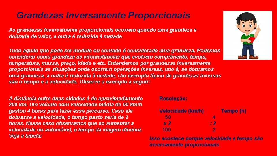 Grandezas Inversamente Proporcionais As grandezas inversamente proporcionais ocorrem quando uma grandeza e dobrada de