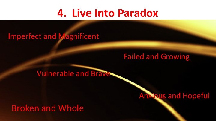 4. Live Into Paradox Imperfect and Magnificent Failed and Growing Vulnerable and Brave Anxious