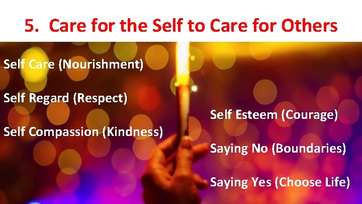 5. Care for the Self to Care for Others Self Care (Nourishment) Self Regard