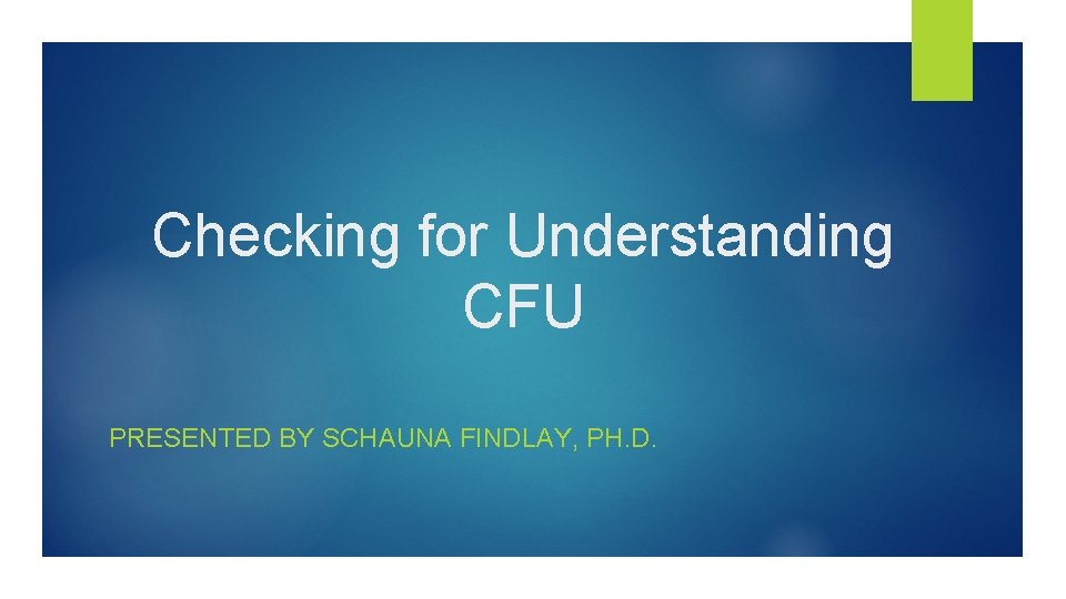 Checking for Understanding CFU PRESENTED BY SCHAUNA FINDLAY, PH. D. 