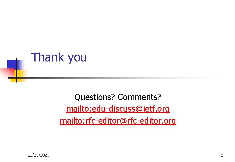 Thank you Questions? Comments? mailto: edu-discuss@ietf. org mailto: rfc-editor@rfc-editor. org 11/23/2020 75 