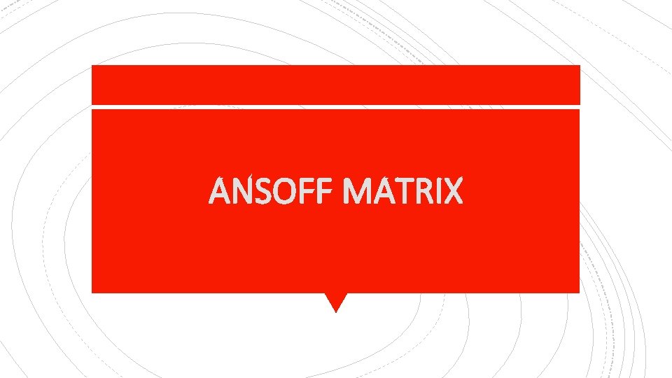 ANSOFF MATRIX 