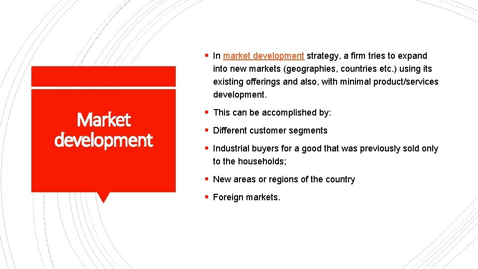 § In market development strategy, a firm tries to expand into new markets (geographies,