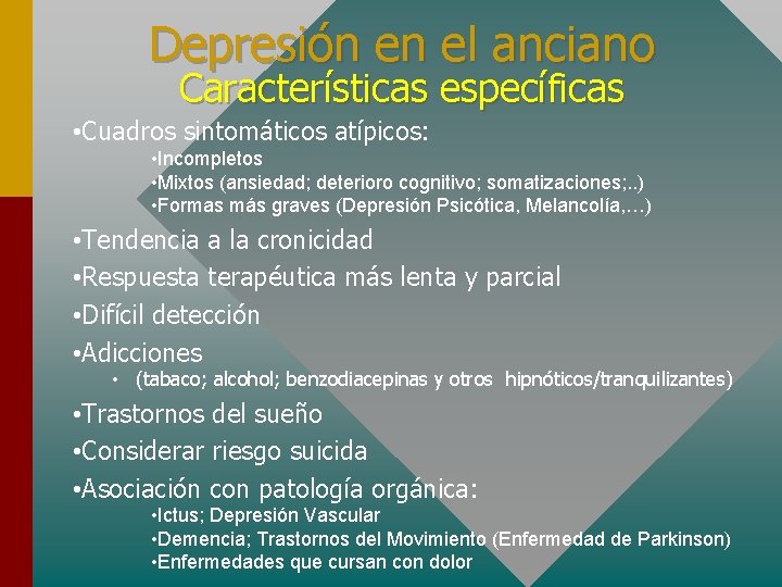 Depresión en el anciano Características específicas • Cuadros sintomáticos atípicos: • Incompletos • Mixtos