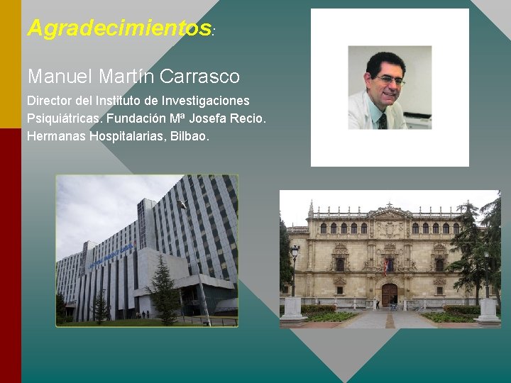 Agradecimientos: Manuel Martín Carrasco Director del Instituto de Investigaciones Psiquiátricas. Fundación Mª Josefa Recio.
