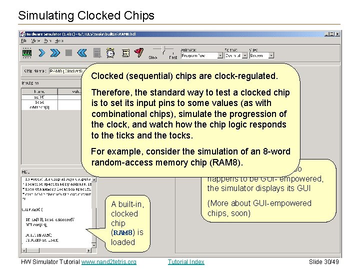Simulating Clocked Chips Clocked (sequential) chips are clock-regulated. Therefore, the standard way to test