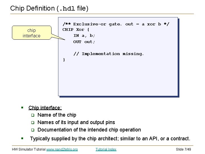 Chip Definition (. hdl file) chip interface /** Exclusive-or gate. out = a xor