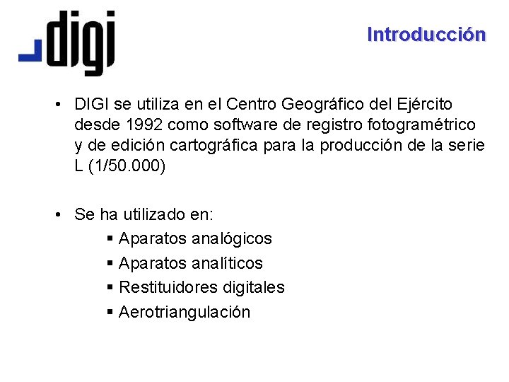 Introducción • DIGI se utiliza en el Centro Geográfico del Ejército desde 1992 como