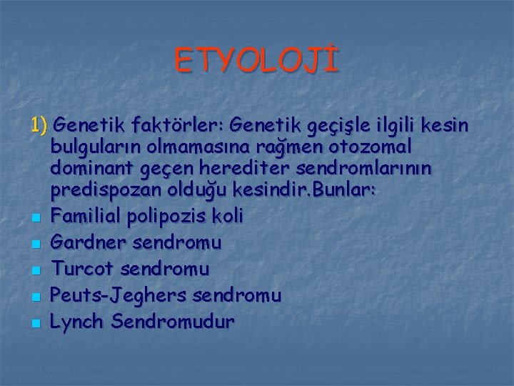 ETYOLOJİ 1) Genetik faktörler: Genetik geçişle ilgili kesin bulguların olmamasına rağmen otozomal dominant geçen