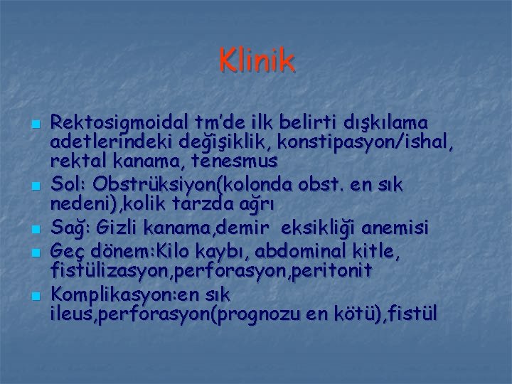 Klinik n n n Rektosigmoidal tm’de ilk belirti dışkılama adetlerindeki değişiklik, konstipasyon/ishal, rektal kanama,