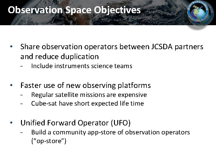 Observation Space Objectives • Share observation operators between JCSDA partners and reduce duplication - Observation Space Objectives • Share observation operators between JCSDA partners and reduce duplication -