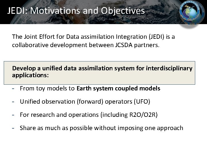 JEDI: Motivations and Objectives The Joint Effort for Data assimilation Integration (JEDI) is a JEDI: Motivations and Objectives The Joint Effort for Data assimilation Integration (JEDI) is a