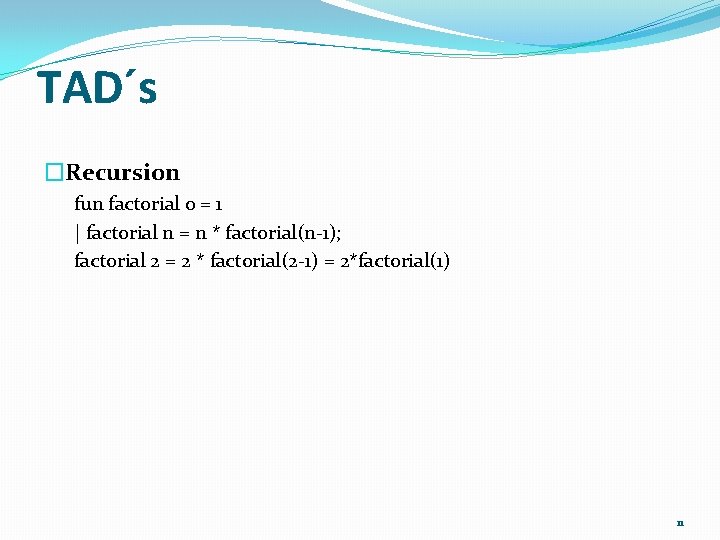 TAD´s �Recursion fun factorial 0 = 1 | factorial n = n * factorial(n-1);