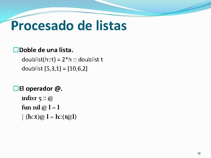 Procesado de listas �Doble de una lista. doublist(h: : t) = 2*h : :