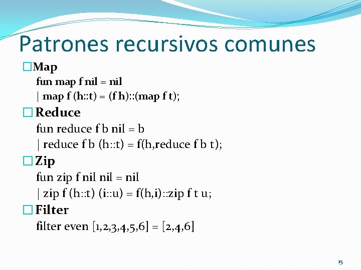 Patrones recursivos comunes �Map fun map f nil = nil | map f (h: