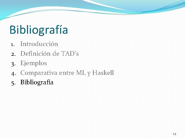 Bibliografía 1. 2. 3. 4. 5. Introducción Definición de TAD’s Ejemplos Comparativa entre ML