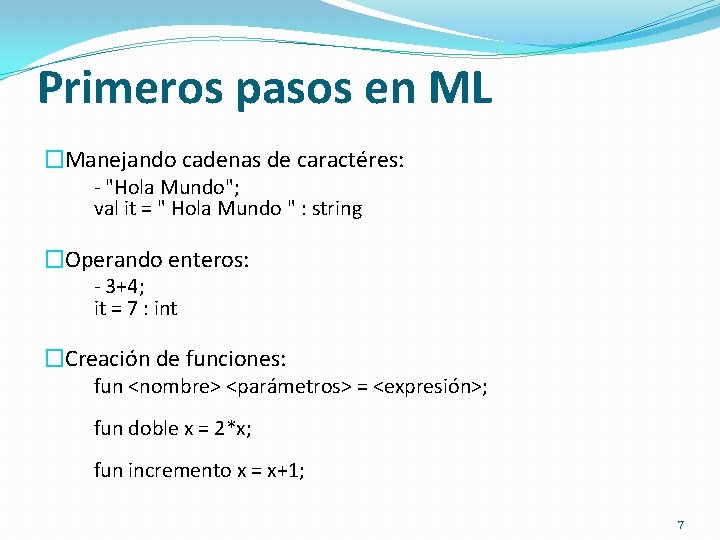 Primeros pasos en ML �Manejando cadenas de caractéres: - "Hola Mundo"; val it =