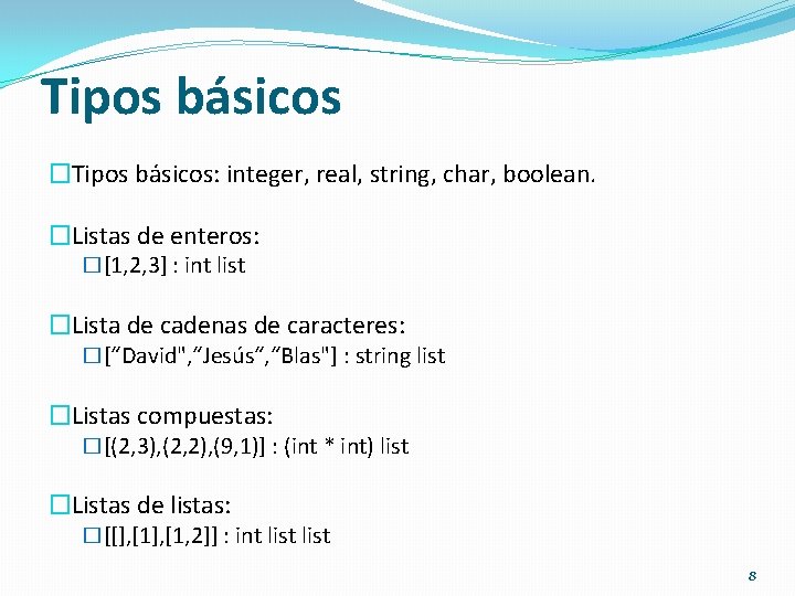 Tipos básicos �Tipos básicos: integer, real, string, char, boolean. �Listas de enteros: �[1, 2,