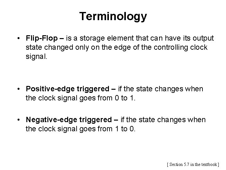 Terminology • Flip-Flop – is a storage element that can have its output state