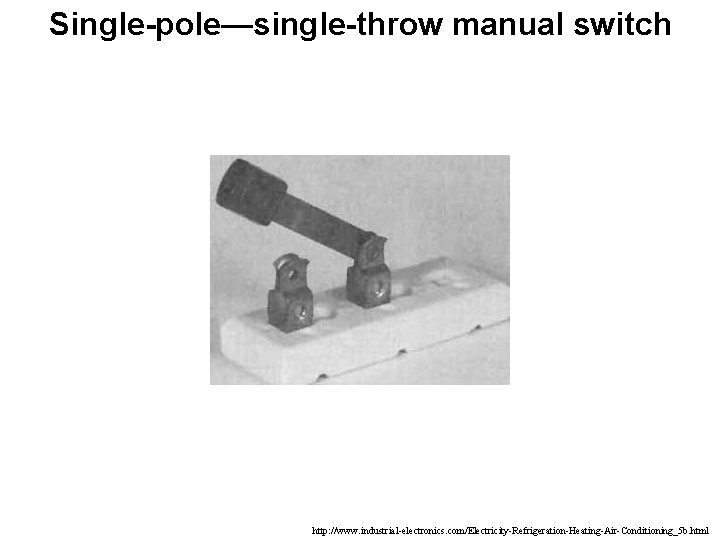 Single-pole—single-throw manual switch http: //www. industrial-electronics. com/Electricity-Refrigeration-Heating-Air-Conditioning_5 b. html 