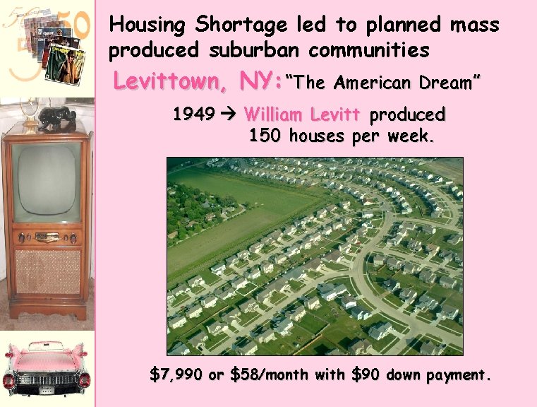 Housing Shortage led to planned mass produced suburban communities Levittown, NY: “The American Dream”