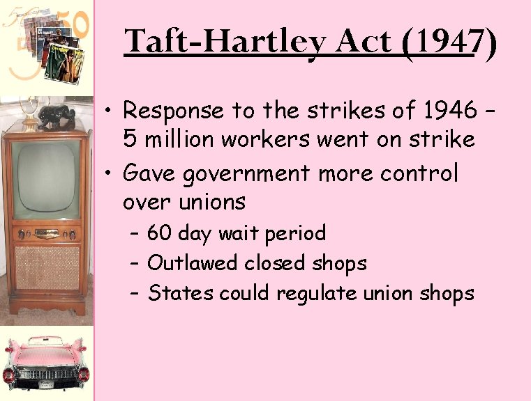 Taft-Hartley Act (1947) • Response to the strikes of 1946 – 5 million workers