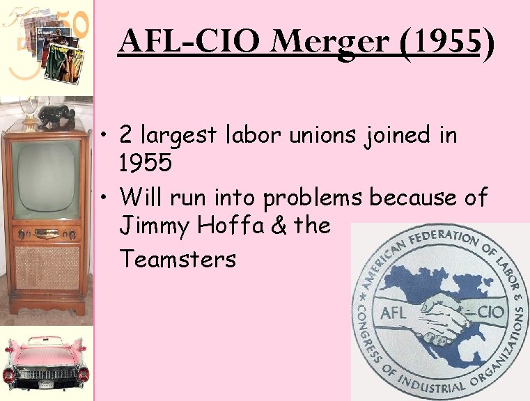 AFL-CIO Merger (1955) • 2 largest labor unions joined in 1955 • Will run